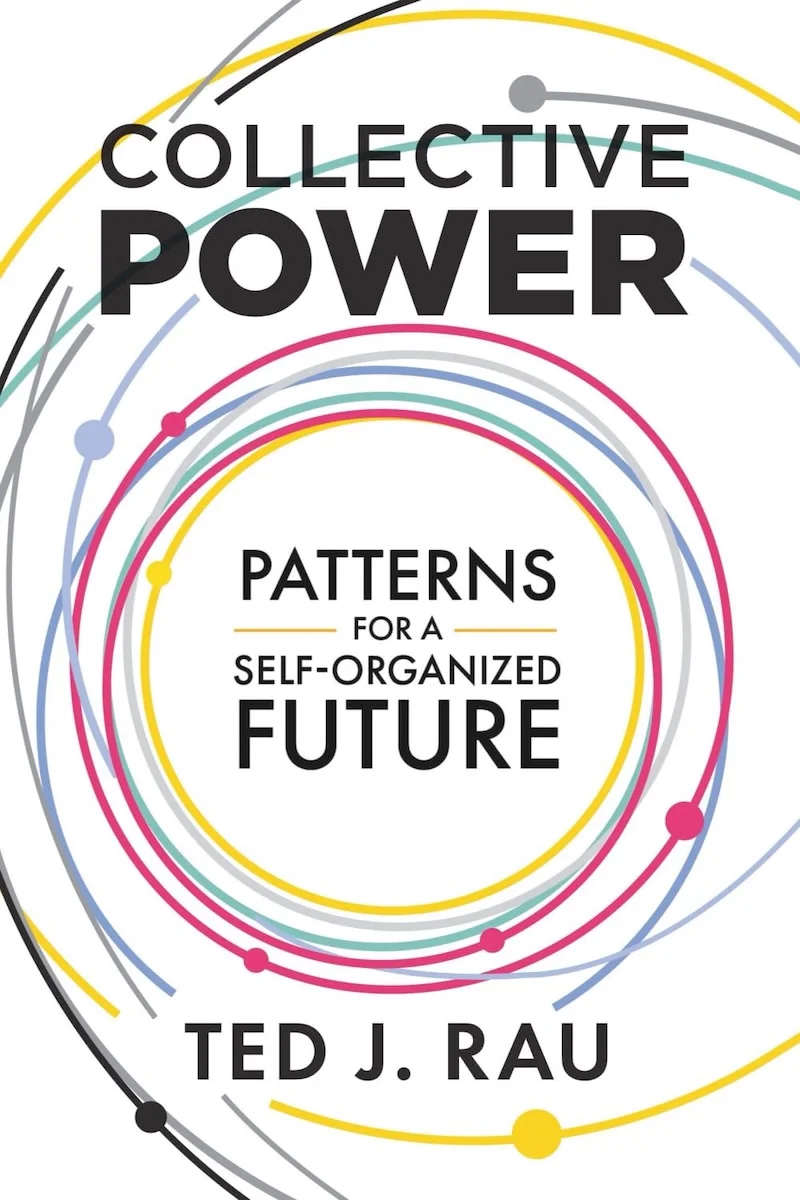 Collective Power: Patterns for a Self-Organized Future by Ted J. Rau book cover