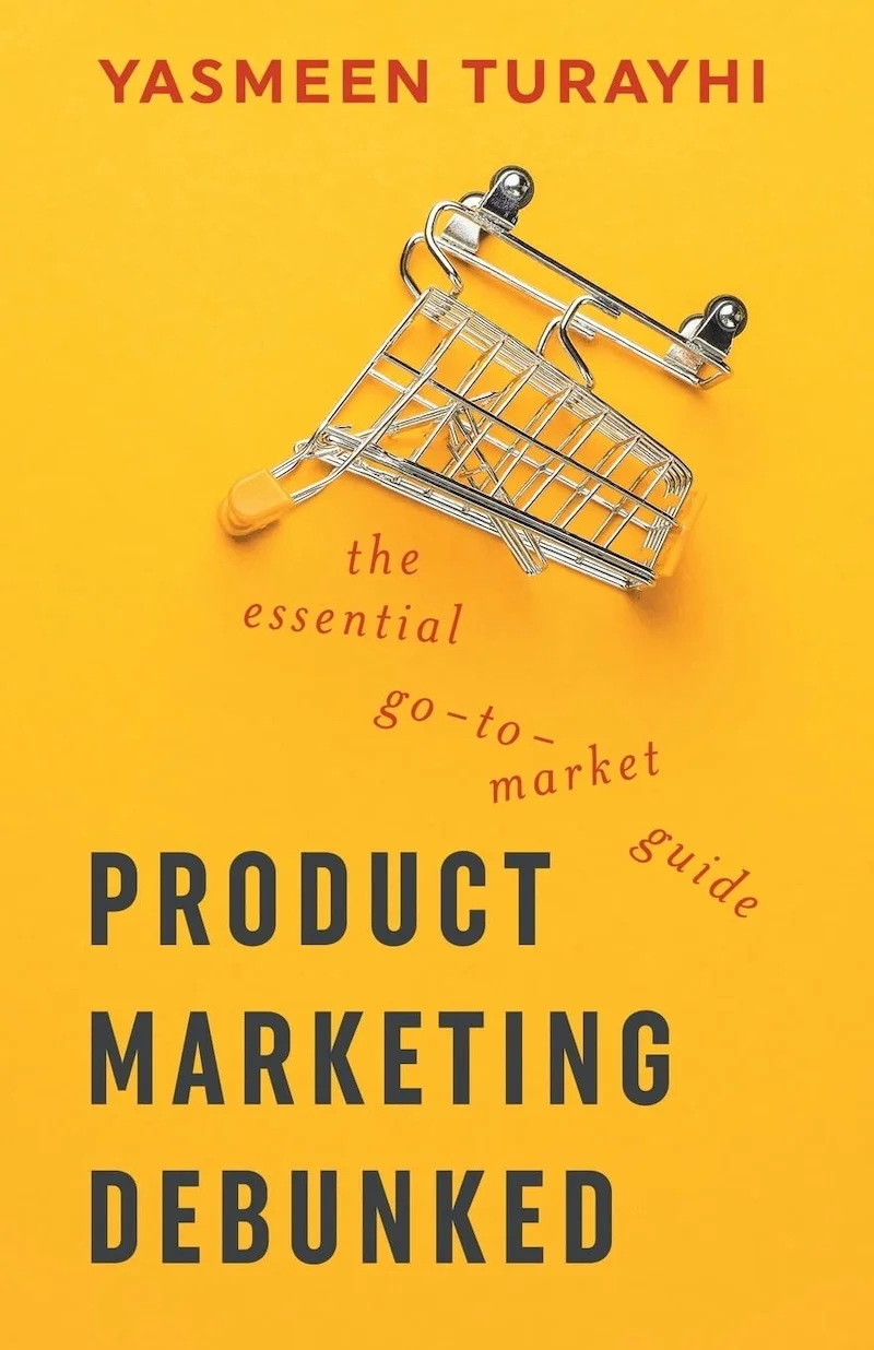 Product Marketing Debunked: The Essential Go-To-Market Guide by Yasmeen Turayhi, Cali Schmidt book cover
