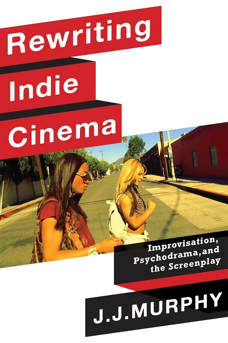 Rewriting Indie Cinema: Improvisation, Psychodrama, and the Screenplay (Film and Culture Series) book cover