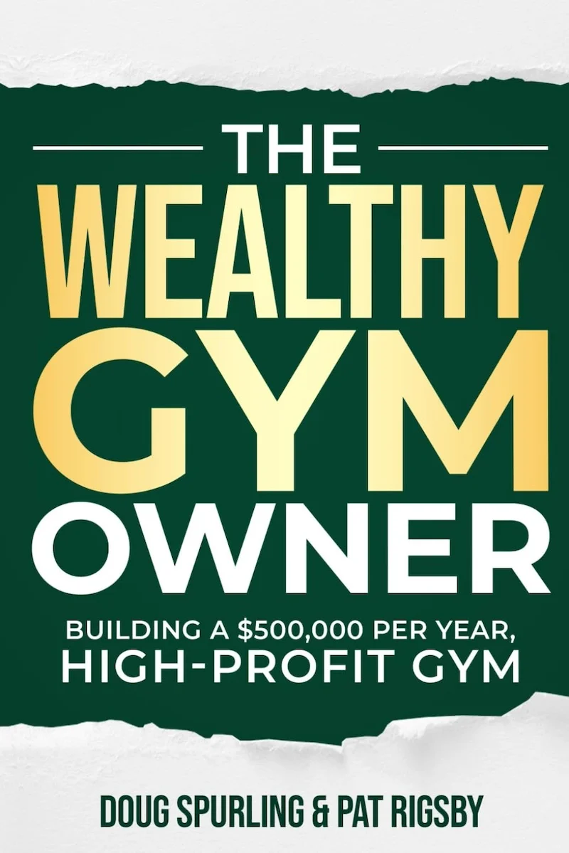 The Wealthy Gym Owner: Building A $500,000 Per Year, High-Profit Gym by Pat Rigsby, Doug Spurling book cover